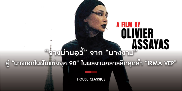“จางม่านอวี้” จาก “นางงาม” สู่ “นางเอกในฝันแห่งยุค 90” ในผลงานคลาสสิกสุดล้ำ “IRMA VEP” โปรแกรมพิเศษ “House Classics” เดือนพฤษภาคม